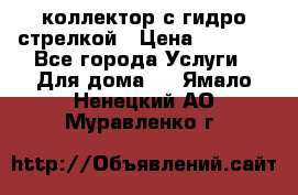 коллектор с гидро стрелкой › Цена ­ 8 000 - Все города Услуги » Для дома   . Ямало-Ненецкий АО,Муравленко г.